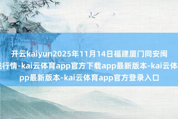 开云kaiyun2025年11月14日福建厦门同安闽南果蔬批发市集价钱行情-kai云体育app官方下载app最新版本-kai云体育app官方登录入口